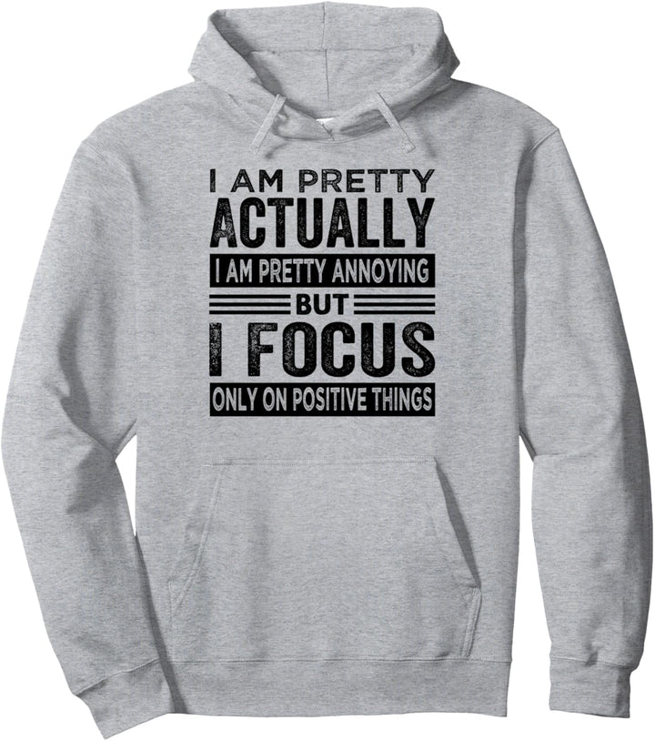 I Am Pretty Actually I Am Pretty Annoying But I Focus Pullover Hoodie