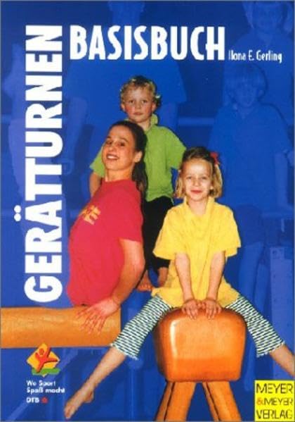 Basisbuch Gerätturnen... für alle: Von Bewegungsgrundformen mit Spiel und Spass zu Basisfertigkeiten