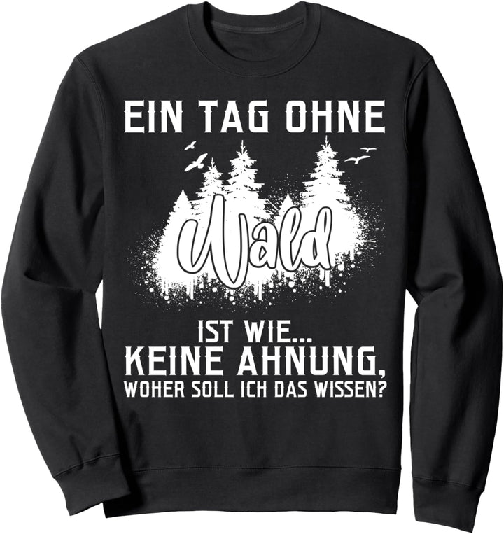 Ein Tag ohne Wald ist wie keine Ahnung Tischler Wald Holz Sweatshirt