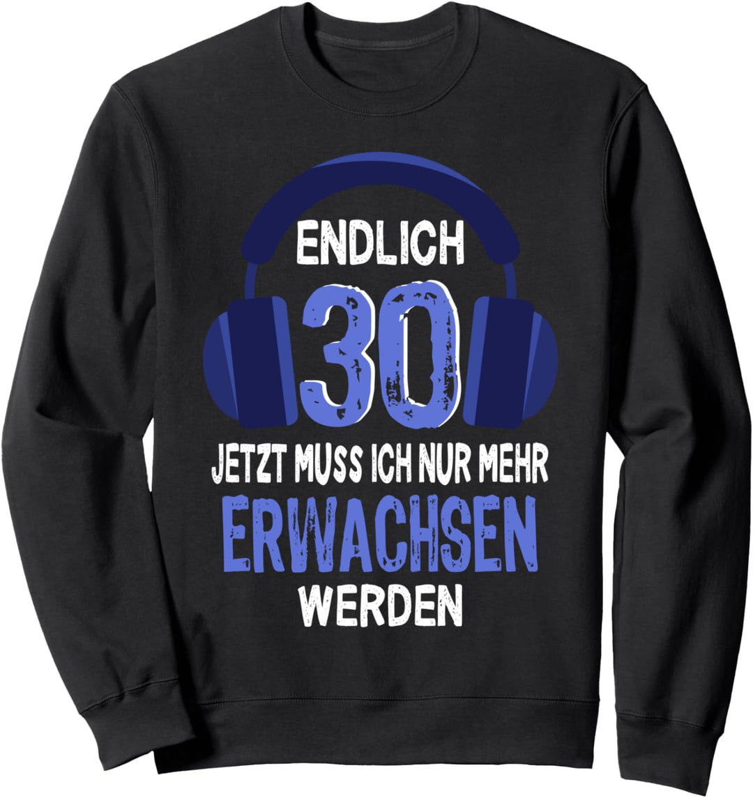 Endlich 30 Jetzt Muss Ich Nur Mehr Erwachsen Werden Gamer Sweatshirt