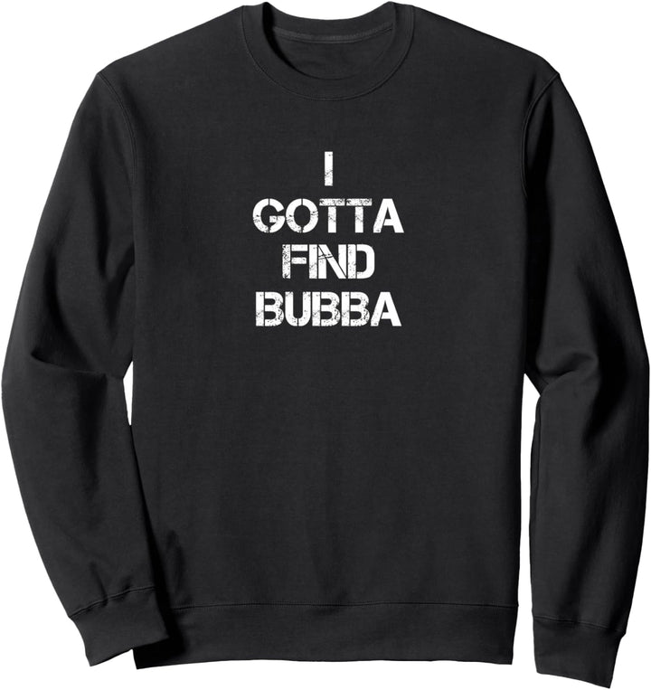 Ich muss Bubba finden Sweatshirt