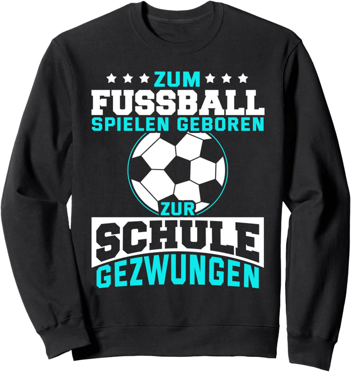 Lustig zum Fussball spielen geboren zu Schule gezwungen Sweatshirt
