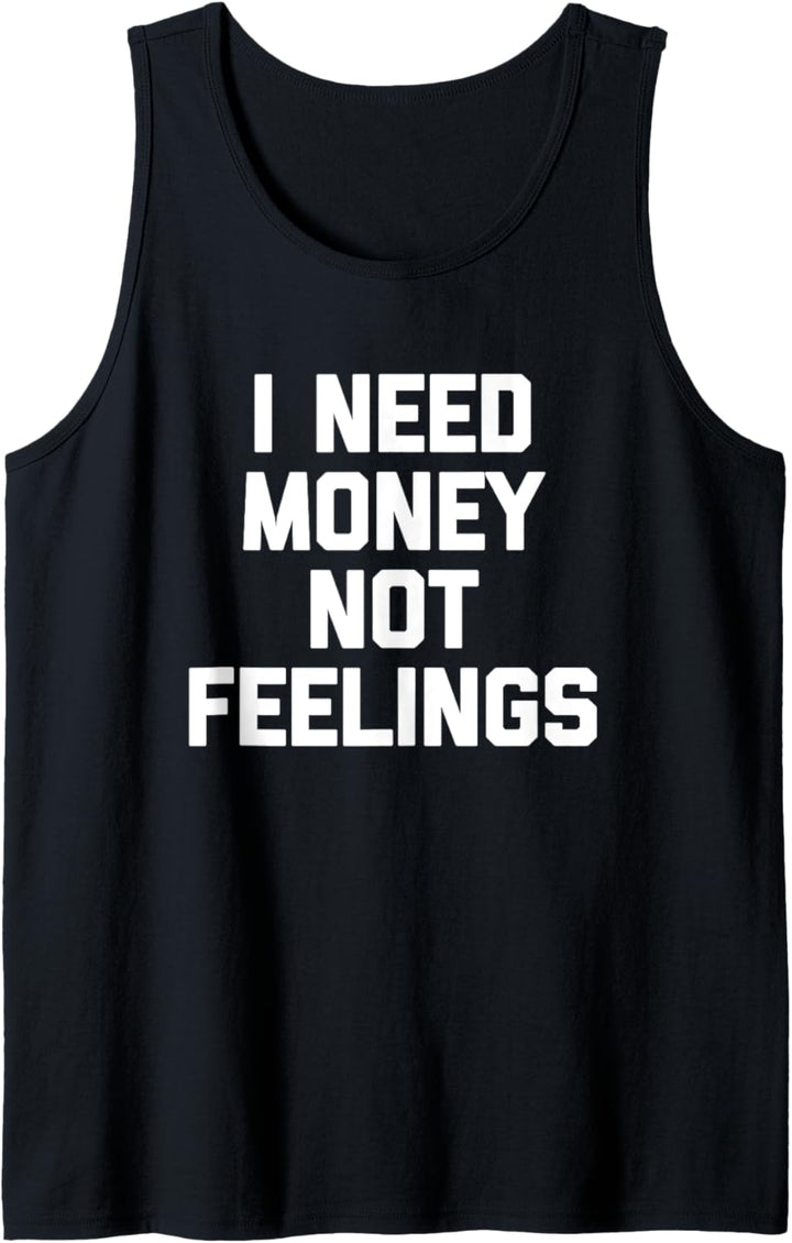 I Need Money Not Feelings - Lustiger Spruch sarkastische Neuheit Tank Top