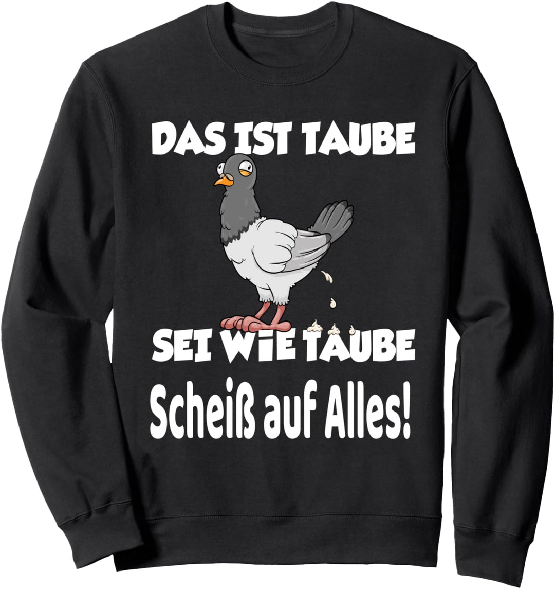 Das ist Taube Sei wie Taube Scheiss auf alles Sarkasmus Sweatshirt