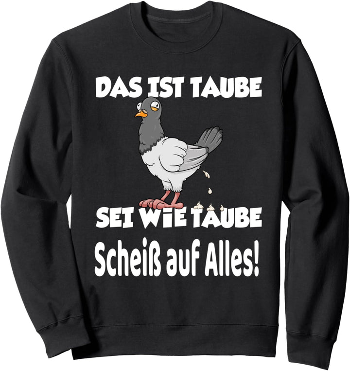 Das ist Taube Sei wie Taube Scheiss auf alles Sarkasmus Sweatshirt