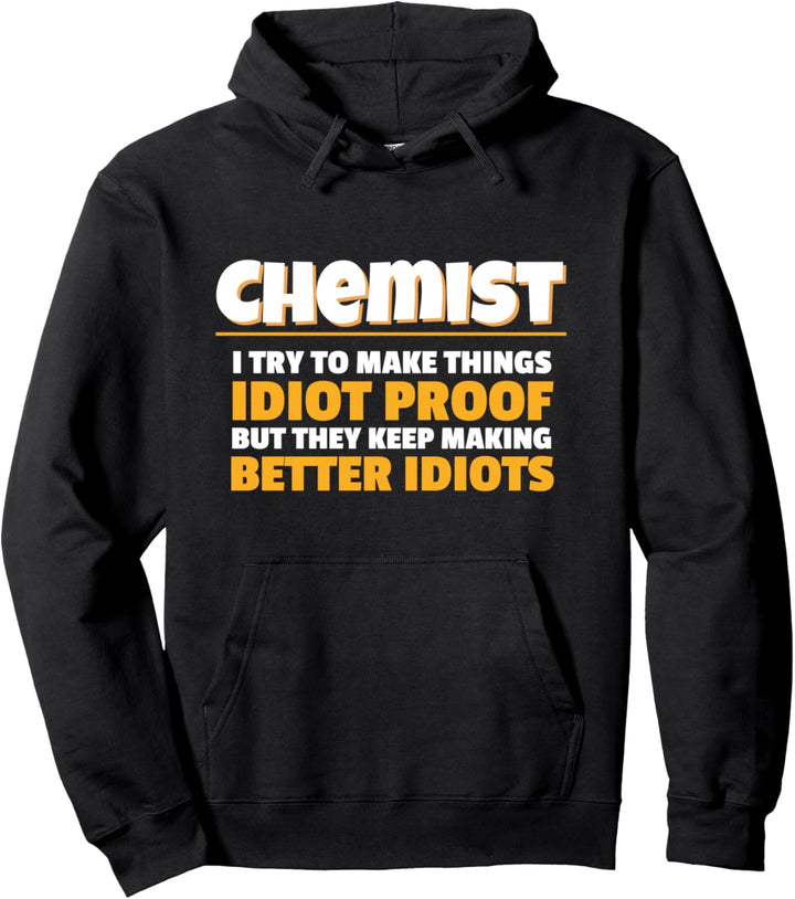 Chemists I Try To Make Things Idiot Proof Chemist Pullover Hoodie