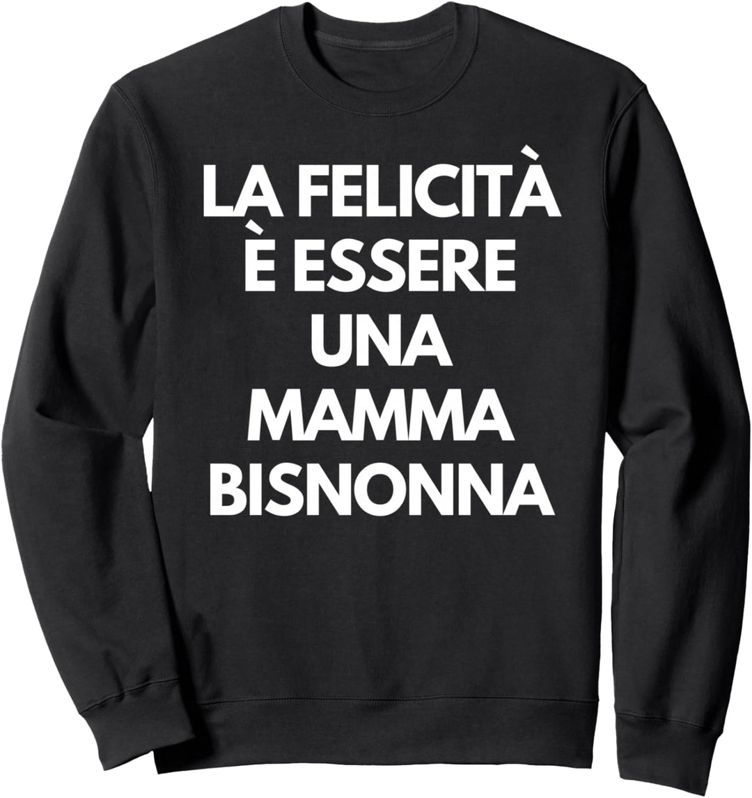 La felicità è essere una mamma bisnonna Italian Grandma Gift Sweatshirt