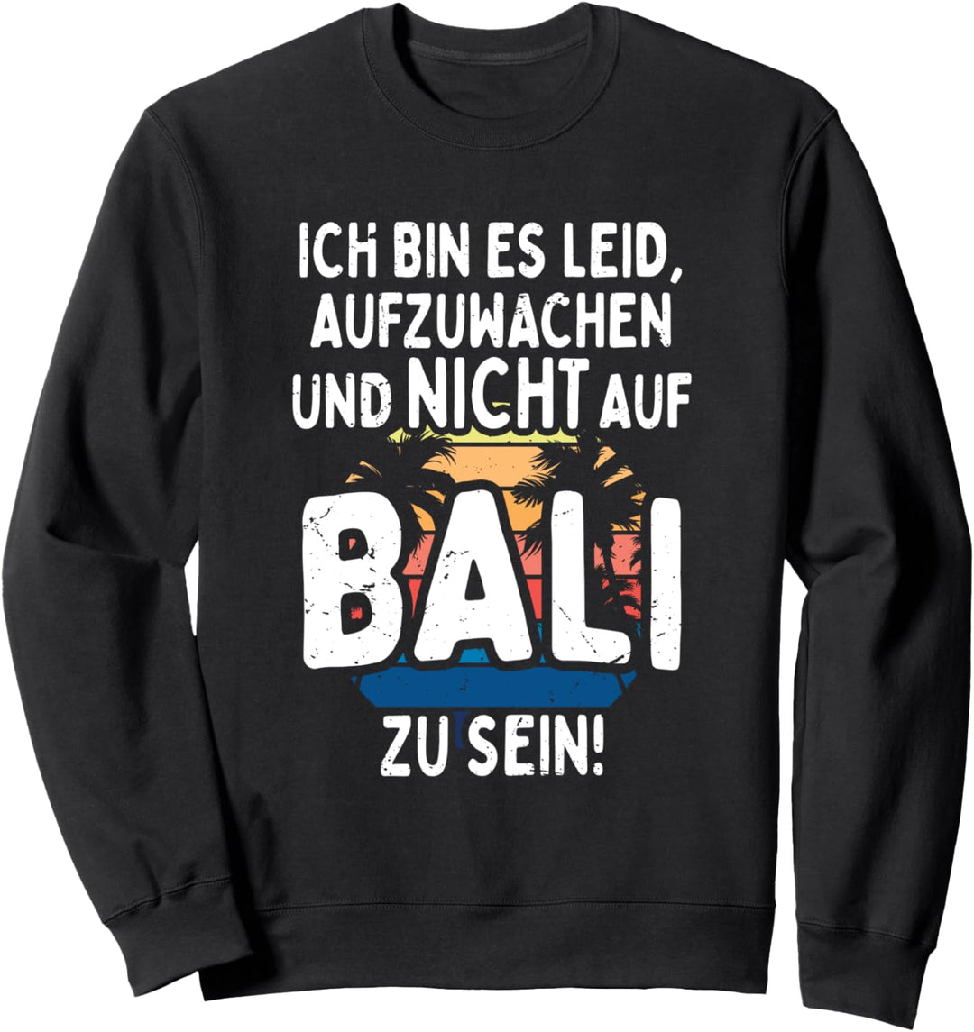 Bali Ich Bin Es Leid Aufzuwachen Und Nicht Auf Bali Zu Sein Sweatshirt