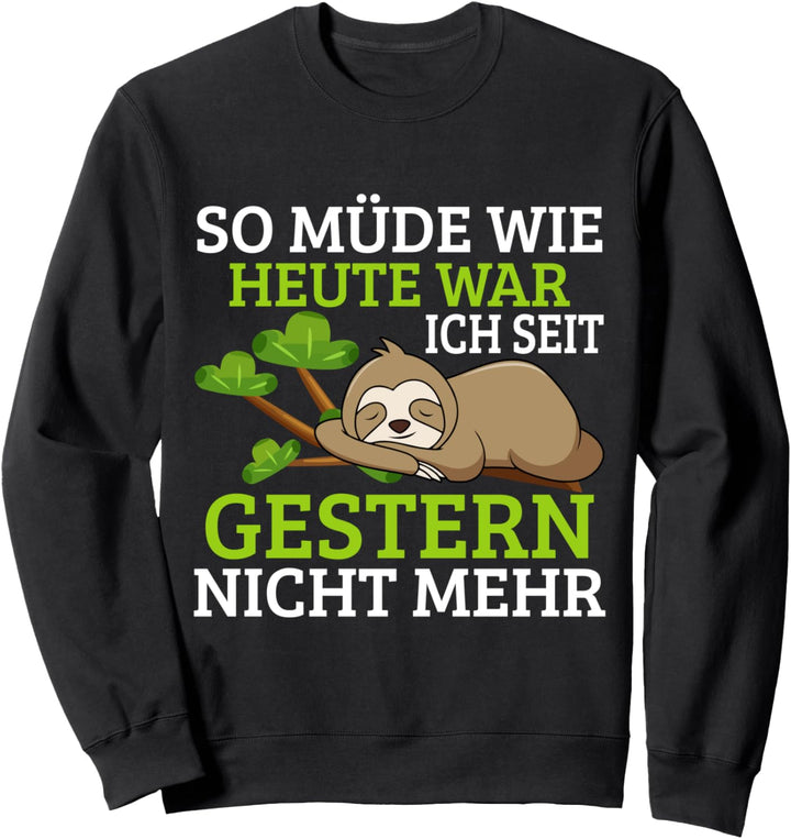 So Müde Wie Heute War Ich Seit Gestern Nicht Mehr Sweatshirt