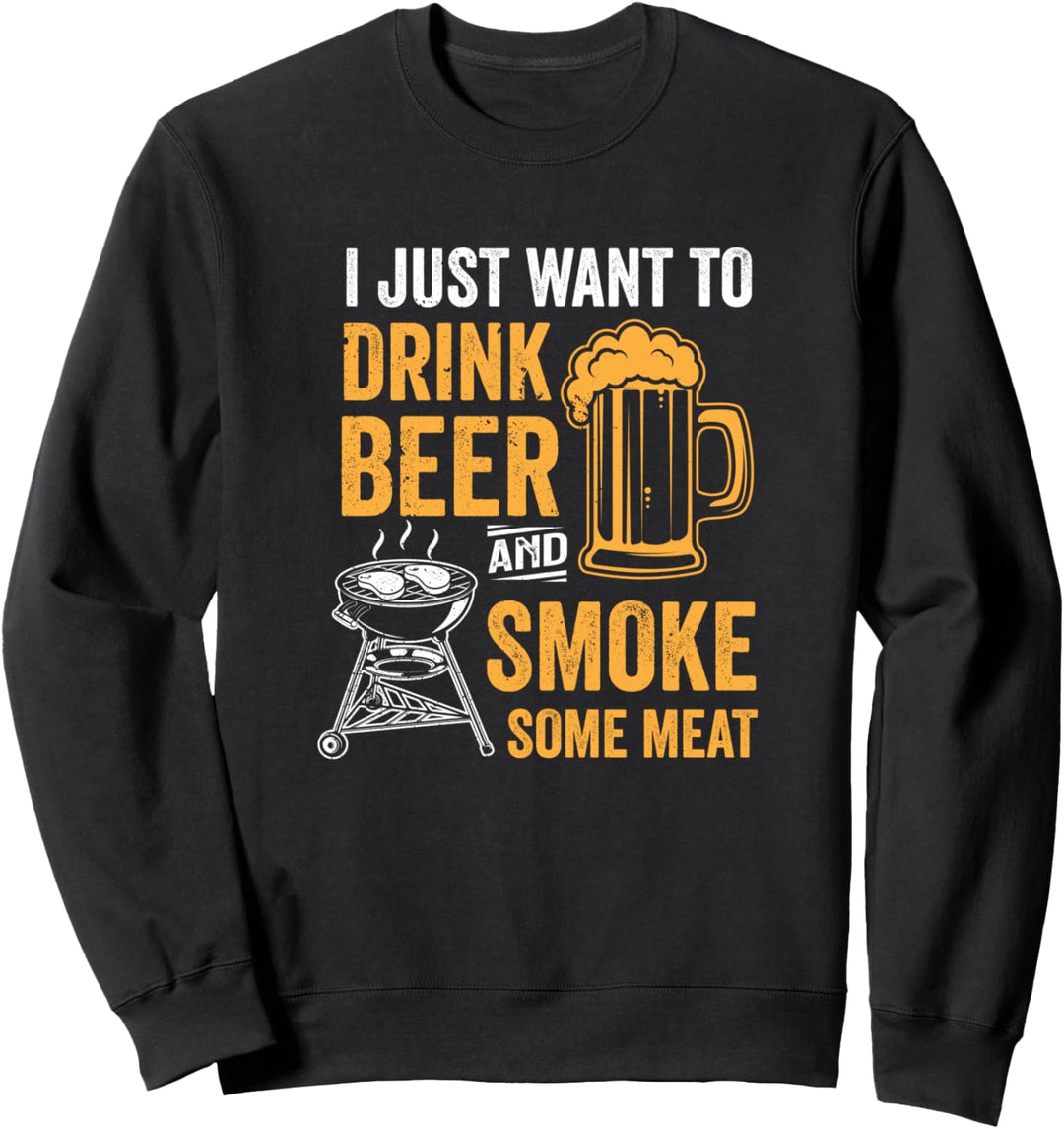 I Just Want To Drink Beer And Smoke Some Meat BBQ Grillen Sweatshirt