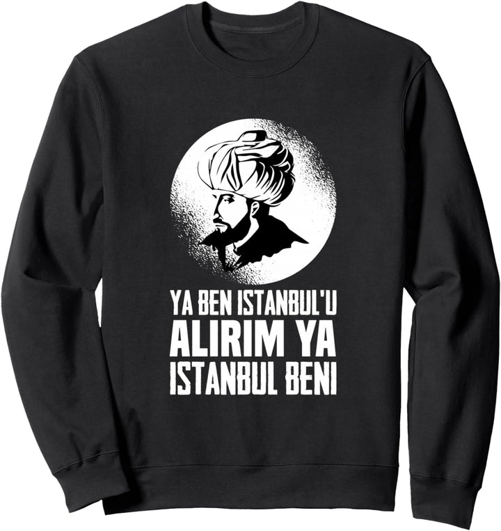 Fatih Sultan Mehmet 1453 Fetih Istanbul Osmanli Osmanli Ottomane Sweatshirt