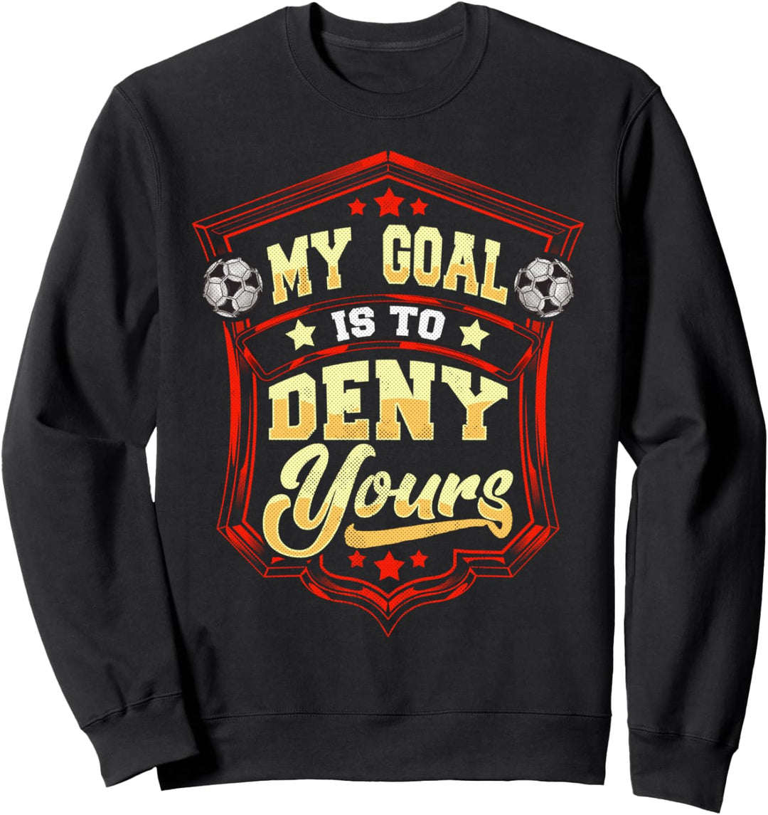 My Goal Is To Deny Yours Soccer Goalie Goalkeeper Sweatshirt