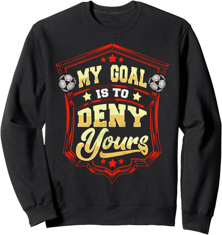 My Goal Is To Deny Yours Soccer Goalie Goalkeeper Sweatshirt