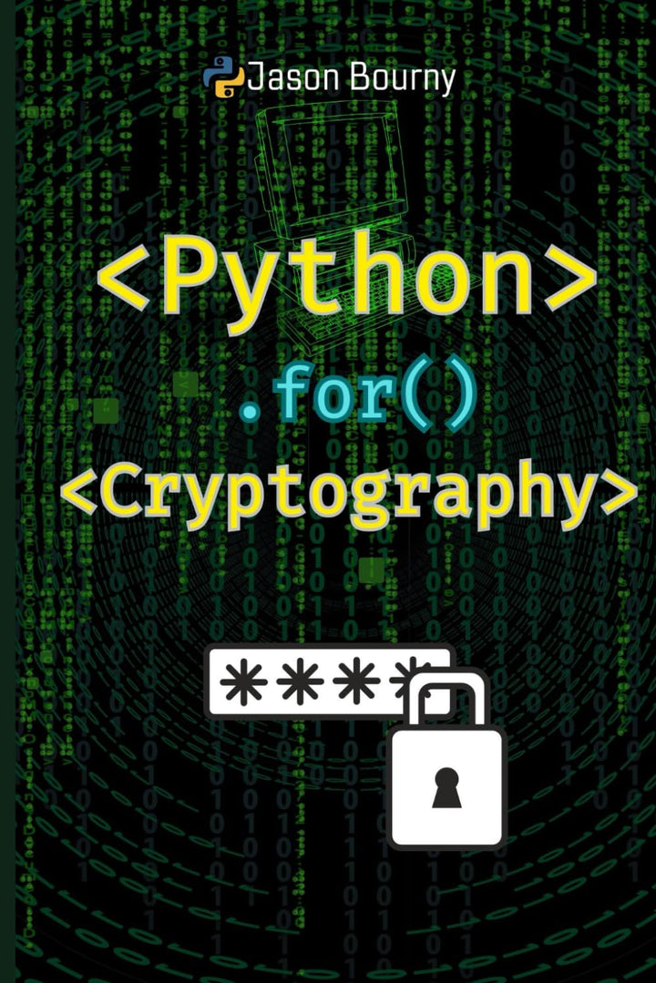 Python for Cryptography: Concealing and Revealing Secrets (Python for Hackers, Scripting for Kali Li