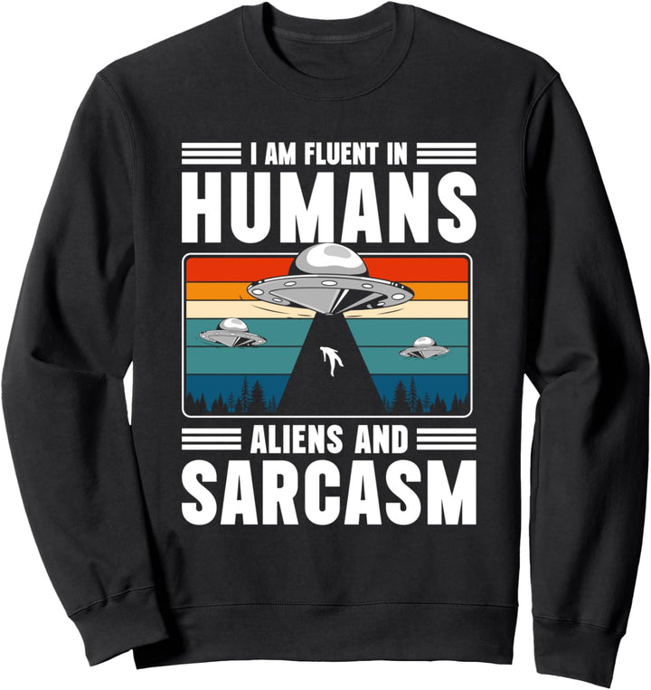 I Am Fluent In Humans Aliens And Sarcasm Sweatshirt