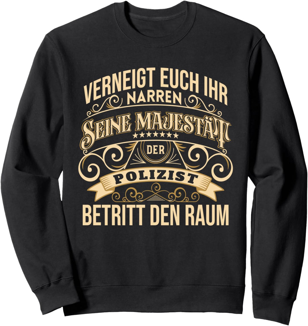 Polizei Seine Majestät der Polizist betritt den Raum Polizei Sweatshirt
