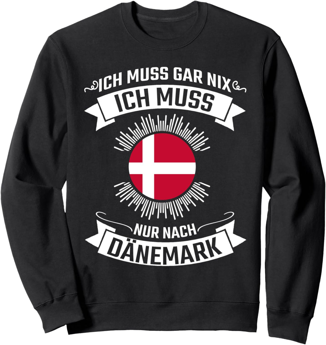 Ich Muss Gar Nix Ich Muss Nur Nach Dänemark Sweatshirt