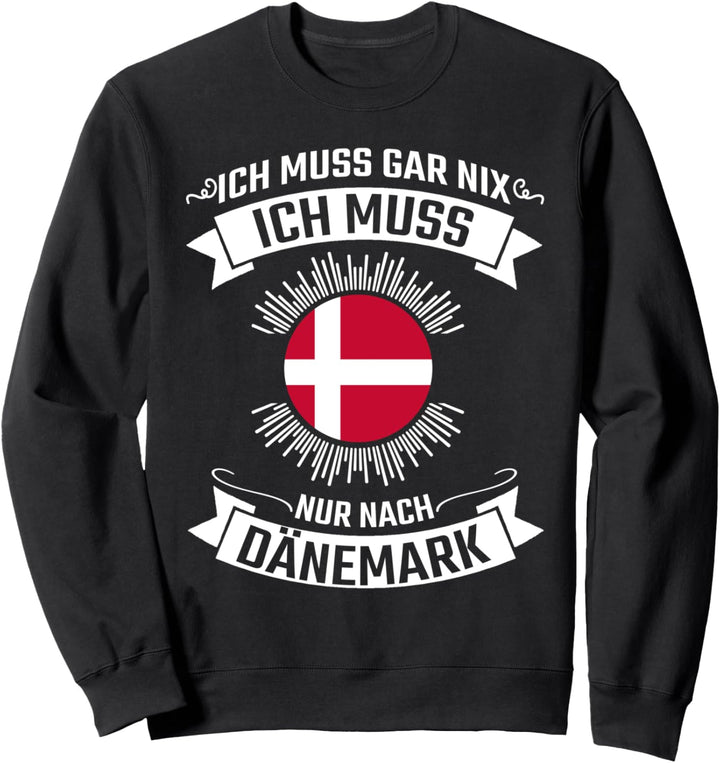 Ich Muss Gar Nix Ich Muss Nur Nach Dänemark Sweatshirt
