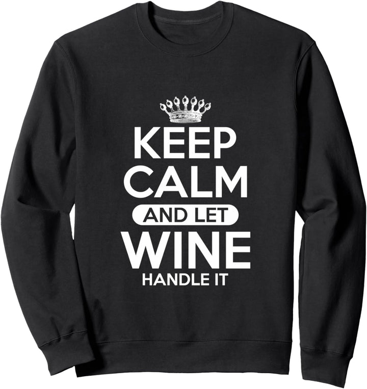 Bleib ruhig und lass Wein damit umgehen Sweatshirt