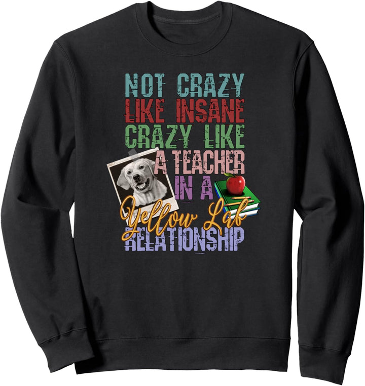 Not Crazy Like Insane, Crazy Like a Teacher, Yellow Lab Dog Sweatshirt