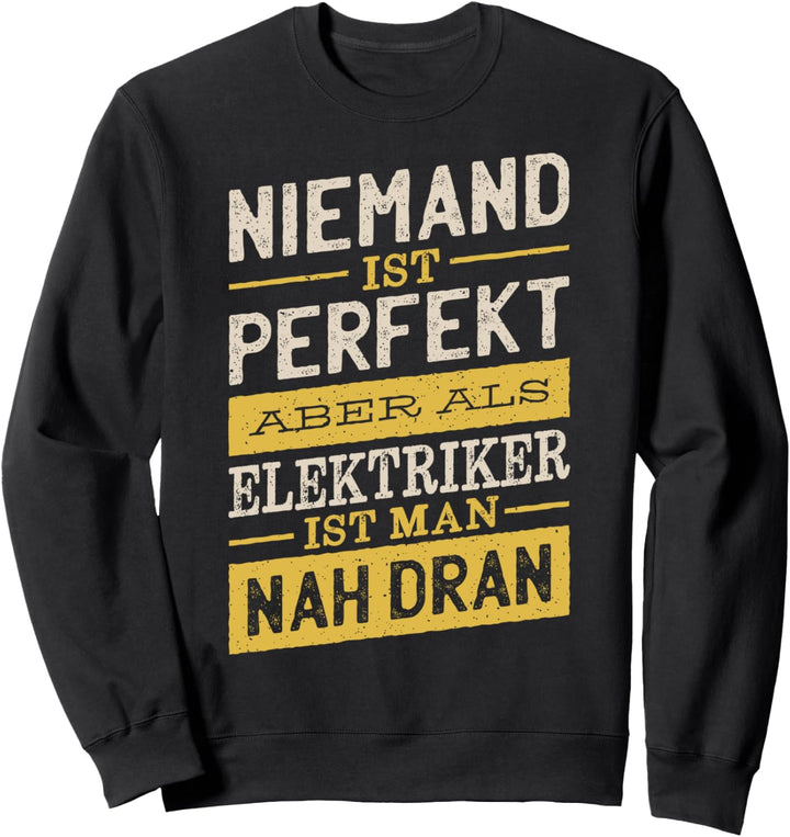 Niemand Ist Perfekt Aber Als Elektriker Ist Man Nah Dran Sweatshirt