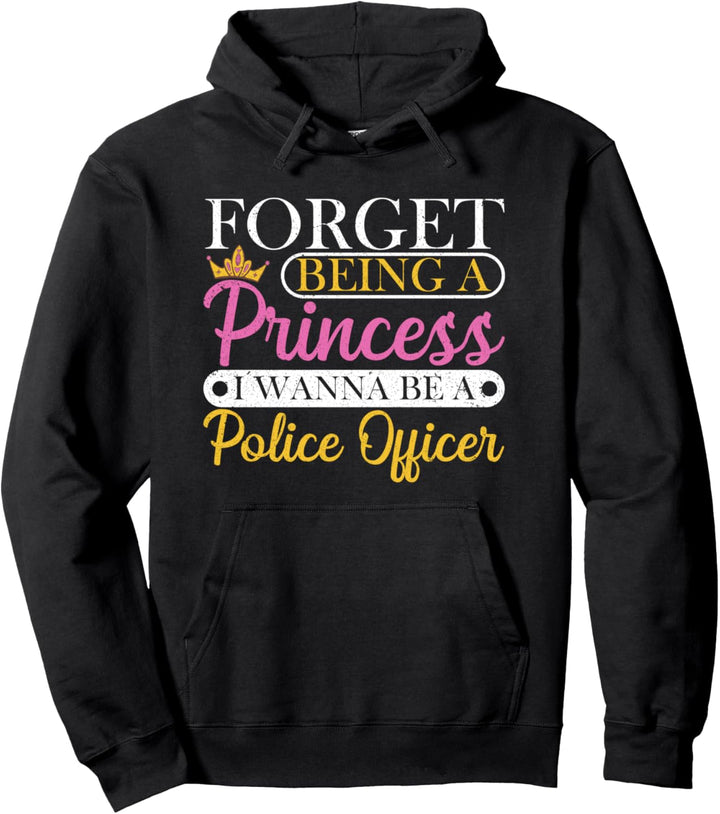 Forget Princess I Want To Be A Police Officer Future Cop Pullover Hoodie