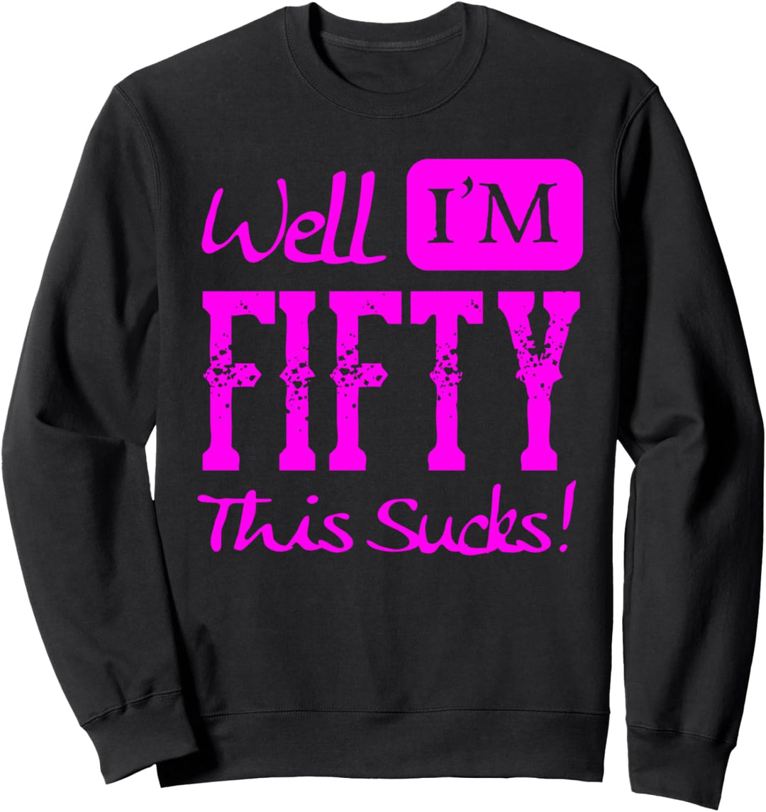 Well I'm Fifty - This Sucks - Lustiger 50. Geburtstag Sweatshirt