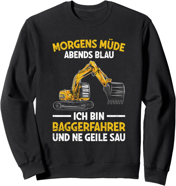 Morgens Müde Abends Blau Ich Bin Baggerfahrer Geile Sau Sweatshirt