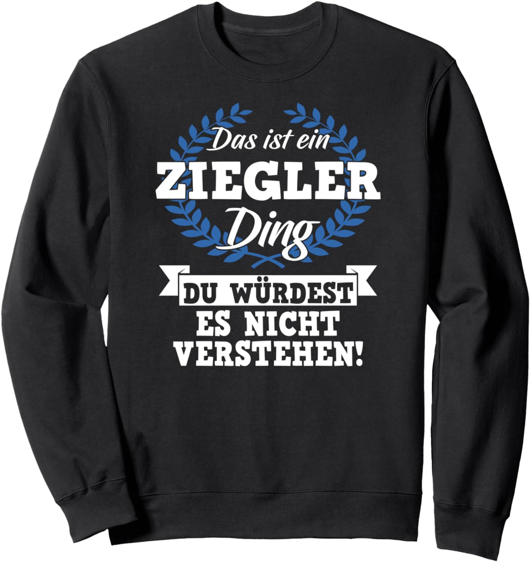 Das Ist Ein Ziegler Ding Du Würdest Es Nicht Verstehen Sweatshirt