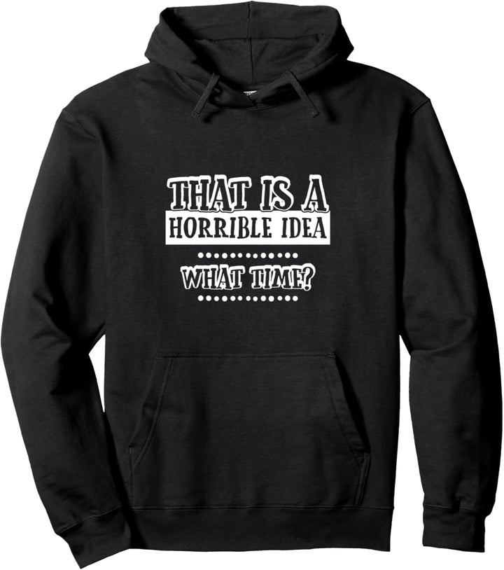 That's A Horrible Idea What Time Funny Joke Meme Gifts Pullover Hoodie