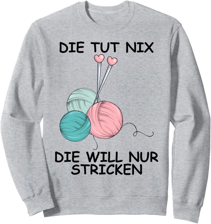 Die tut nix - Die will nur stricken Sweatshirt
