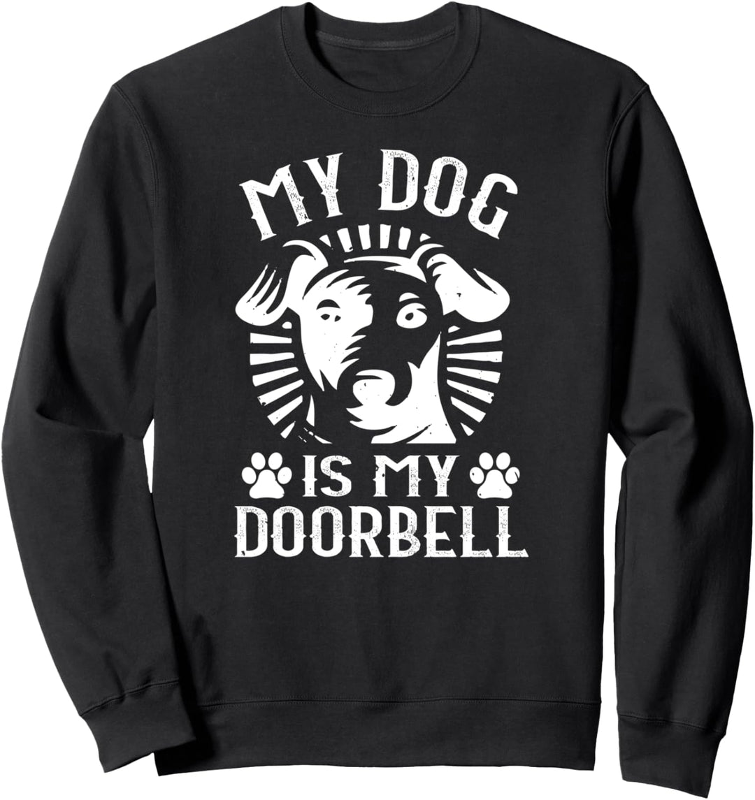 My Dog Is My Doorbell - Funny Dog Lover Sweatshirt