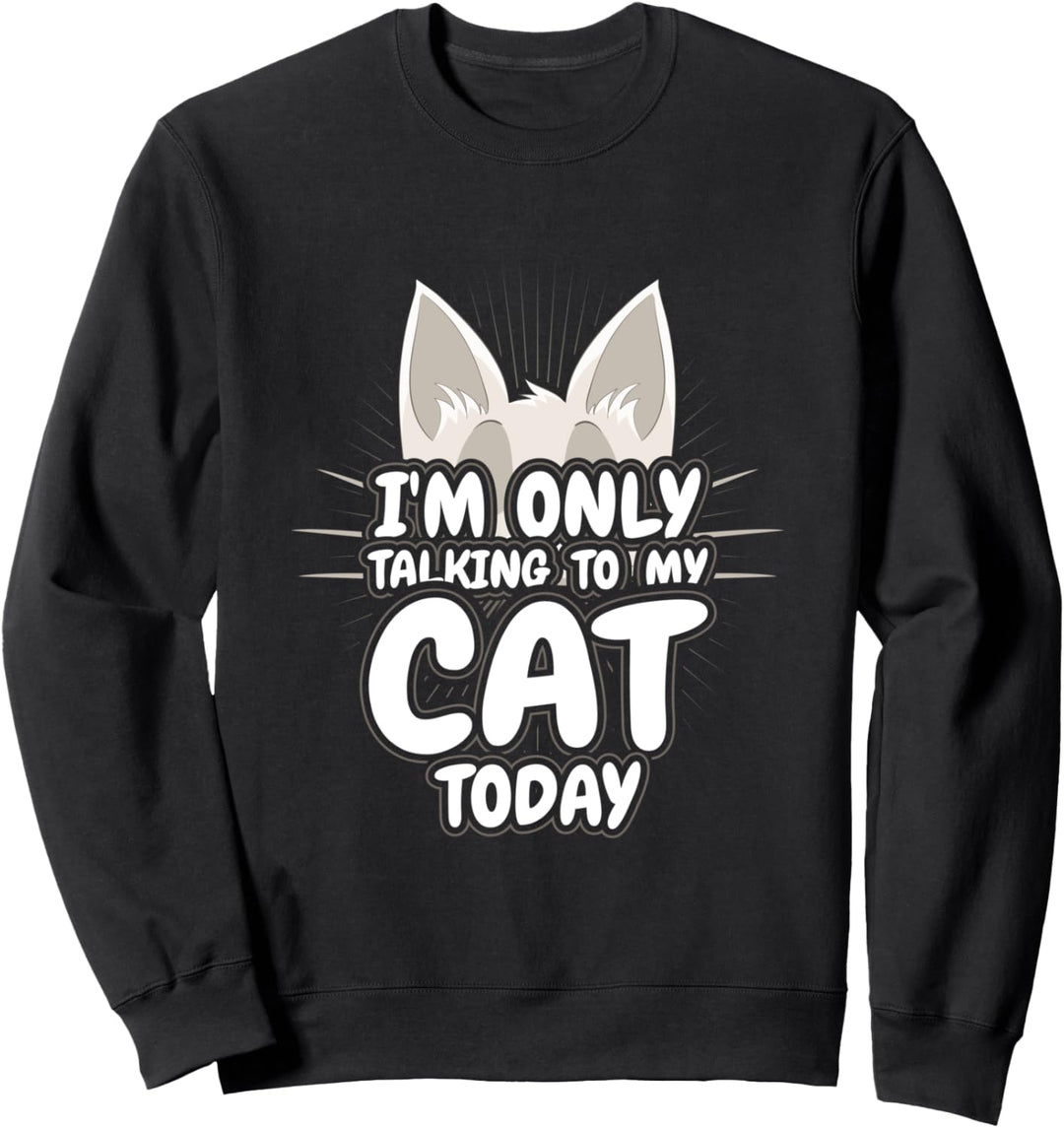Ich spreche heute nur mit meiner Katze Sweatshirt