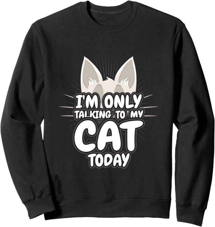 Ich spreche heute nur mit meiner Katze Sweatshirt