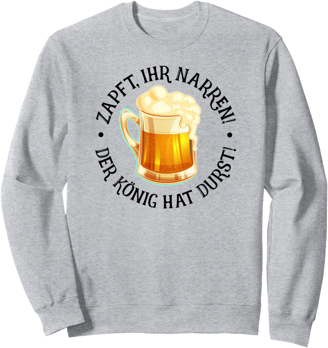 Zapft ihr Narren Der König hat Durst, Lustiges Bier Sweatshirt