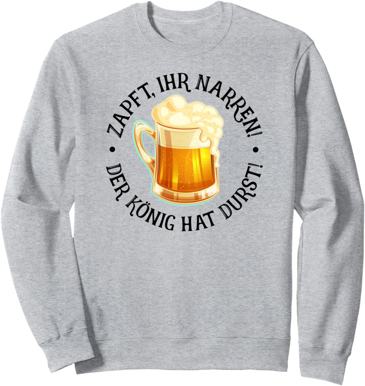 Zapft ihr Narren Der König hat Durst, Lustiges Bier Sweatshirt