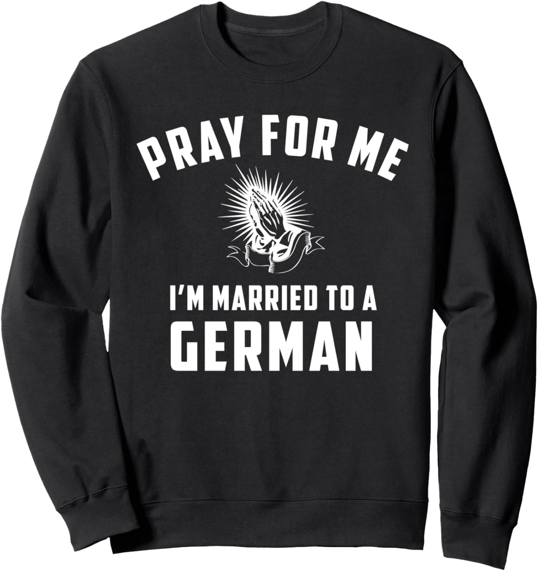 Bete für mich, ich bin mit einem DEUTSCHEN Hemd verheiratet Sweatshirt