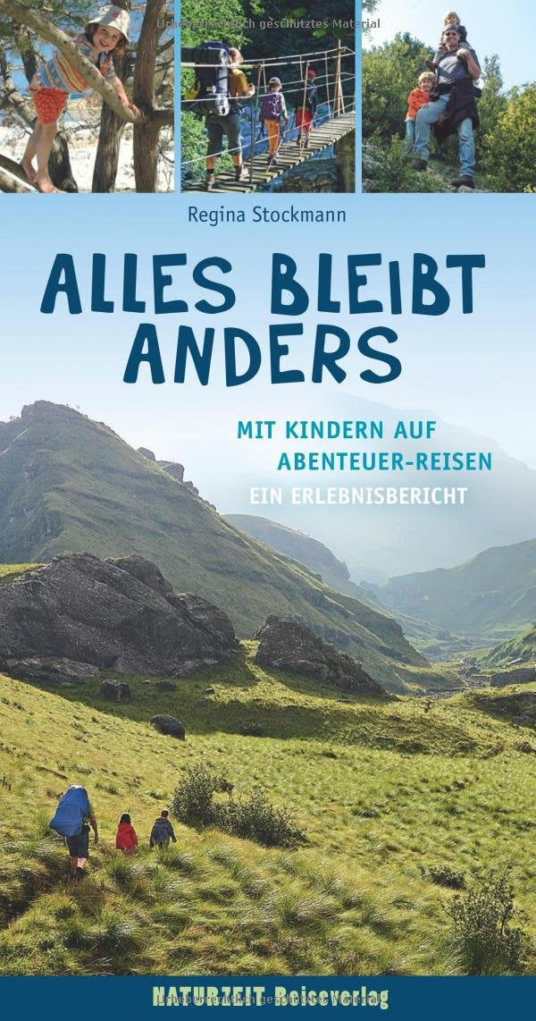 Alles bleibt anders: Mit Kindern auf Abenteuer-Reisen / Ein Erlebnisbericht (Naturzeit Reise-Abenteu