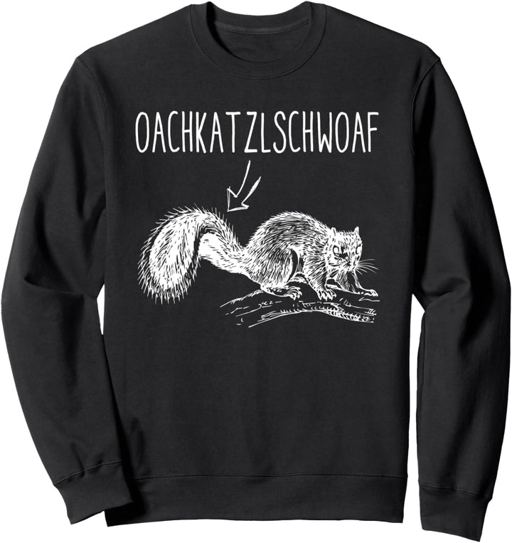 Oachkatzlschwoaf Eichhörnchen - lustiges Dialekt T-Shirt Sweatshirt