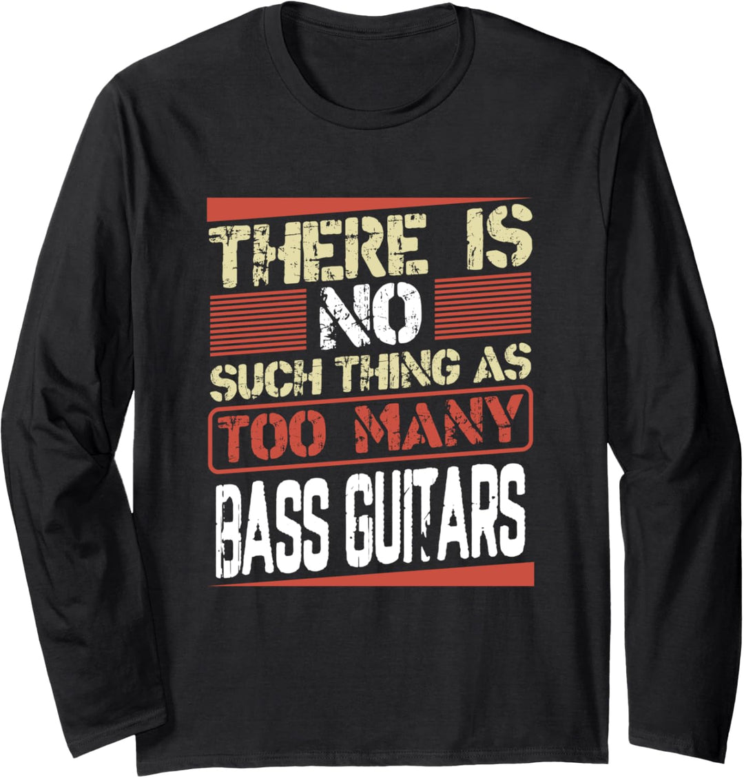 There is No Such Thing as Too Many Bass Guitars Guitarist Langarmshirt