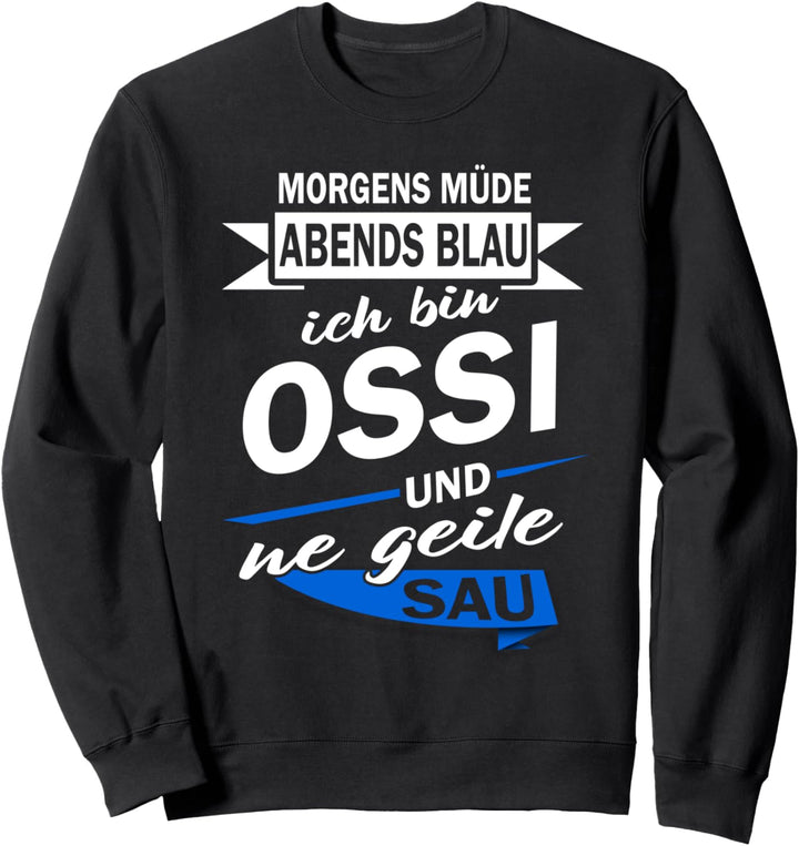 Morgens müde abends blau ich bin Ossi und ne geile Sau Sweatshirt