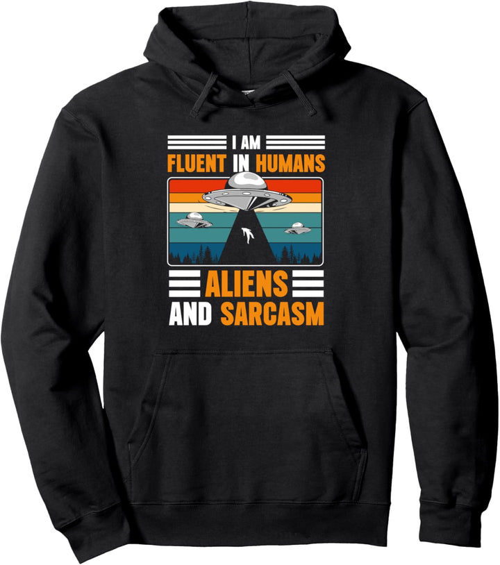 I Am Fluent In Humans Aliens And Sarcasm Pullover Hoodie
