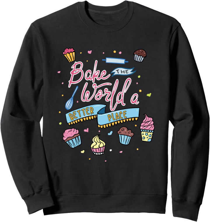 Bake The World A Better Place - Bäcker Zucker Dessert Sweatshirt