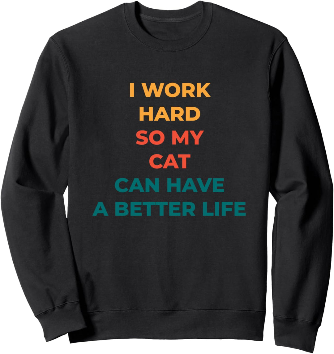 I Work Hard so my cat can have a better life funny gift idea Sweatshirt