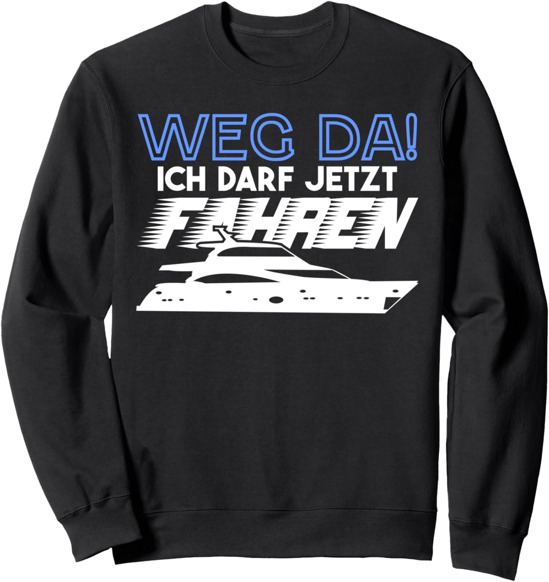 Weg Da Ich Darf Jetzt Boot Fahren Bootsfahrer Schiffe Sweatshirt