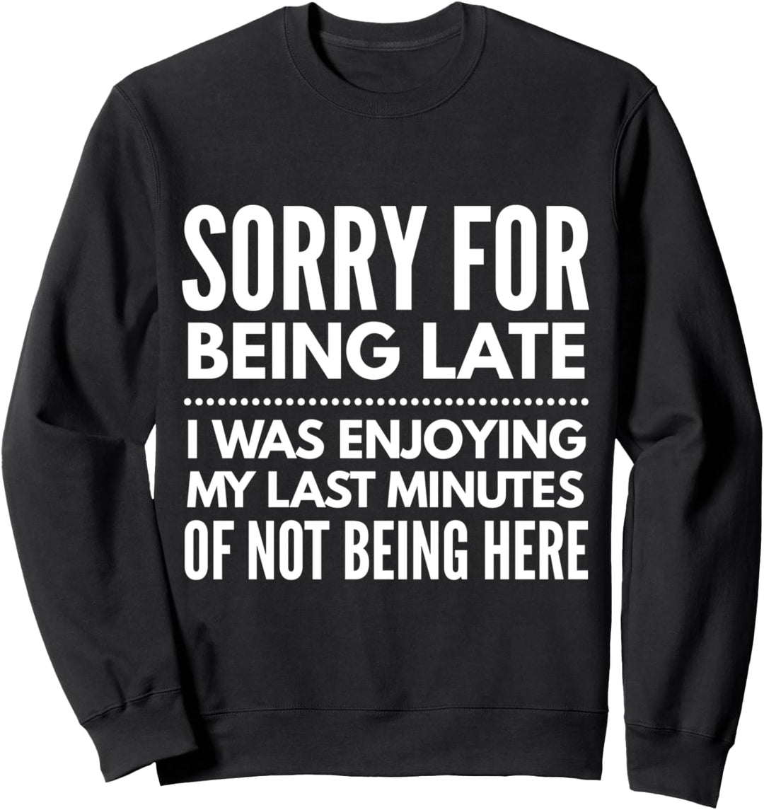 Entschuldigung, ich bin zu spät, ich wollte nicht kommen Sweatshirt