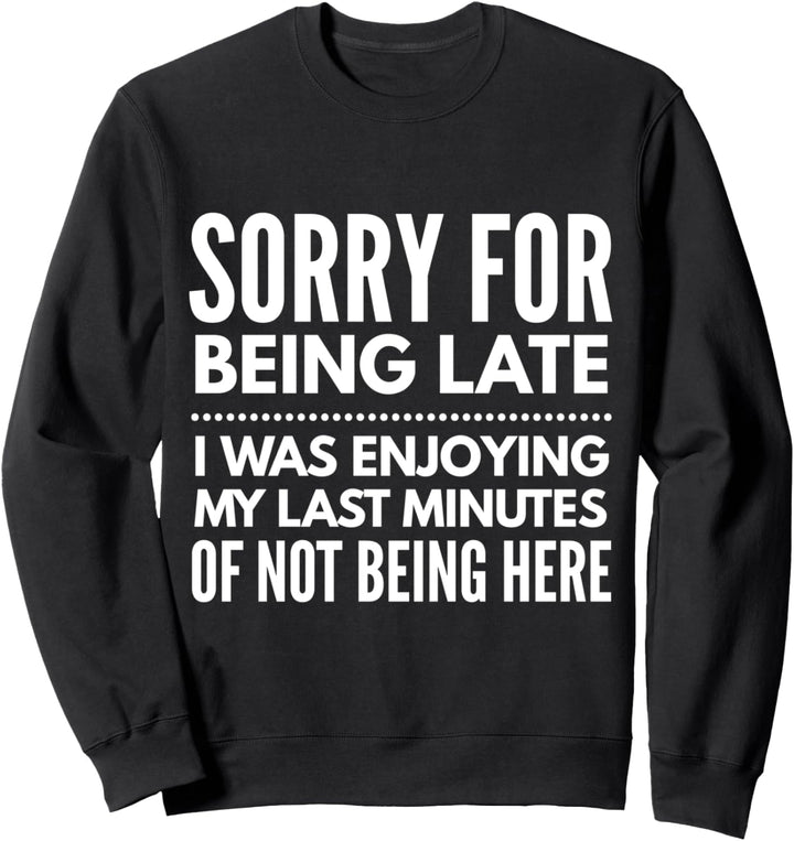 Entschuldigung, ich bin zu spät, ich wollte nicht kommen Sweatshirt
