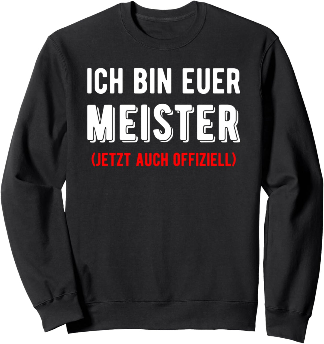 Ich bin euer Meister Meisterprüfung Handwerksmeister Spruch Sweatshirt