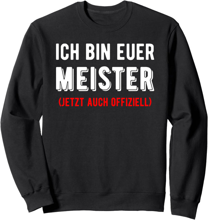 Ich bin euer Meister Meisterprüfung Handwerksmeister Spruch Sweatshirt