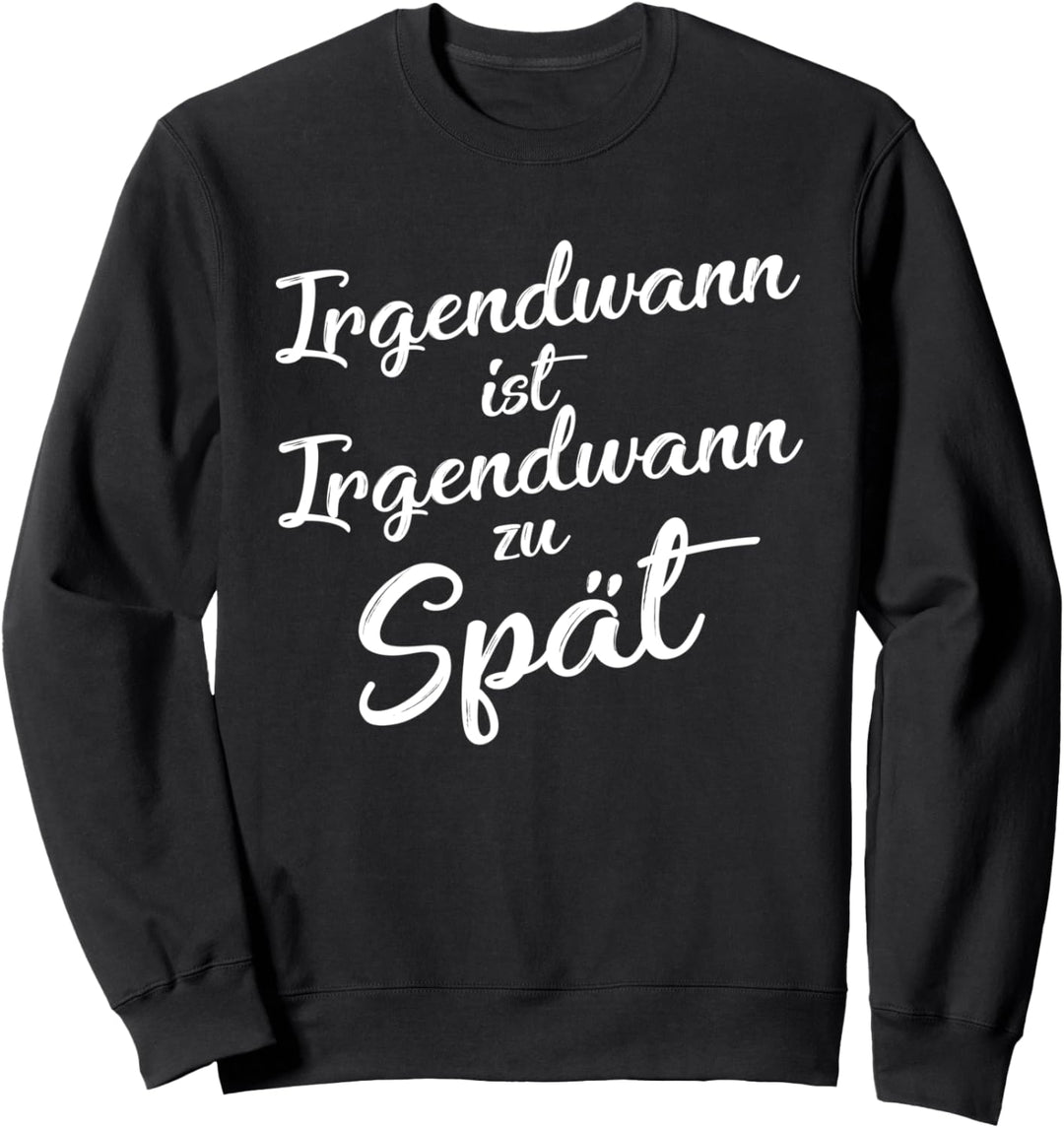 Irgendwann Ist Irgendwann Zu Spät Reise Abenteuer Urlaub Sweatshirt